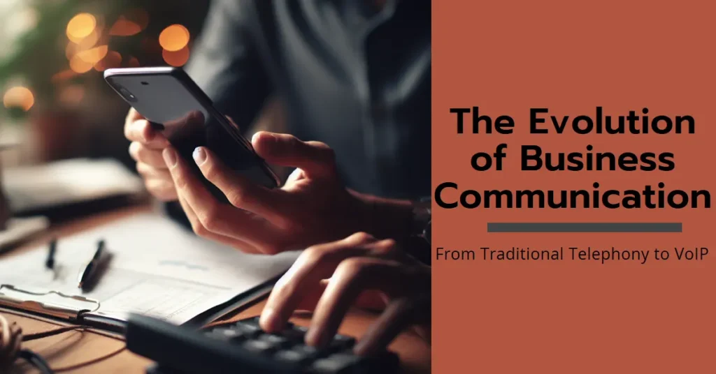 The Evolution of Business Communication: From Traditional Telephony to VoIP