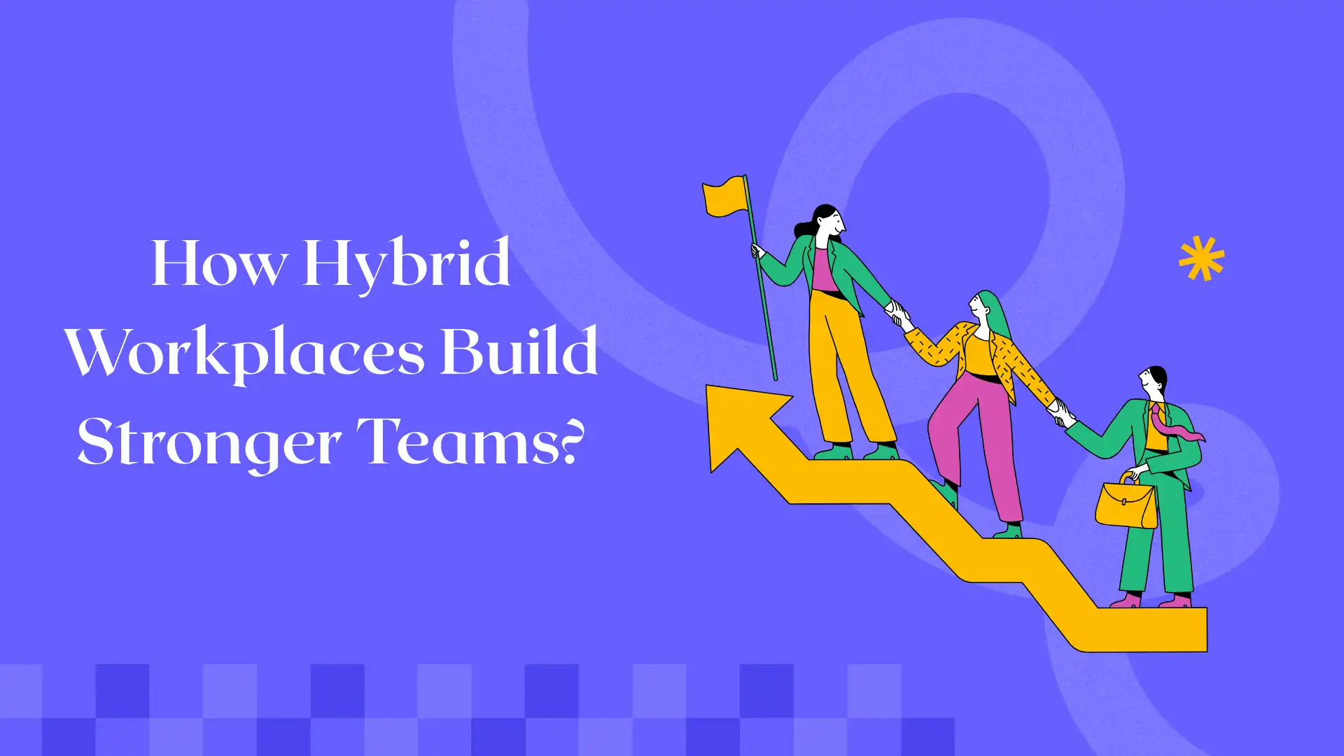How Hybrid Workplaces Build Stronger Teams