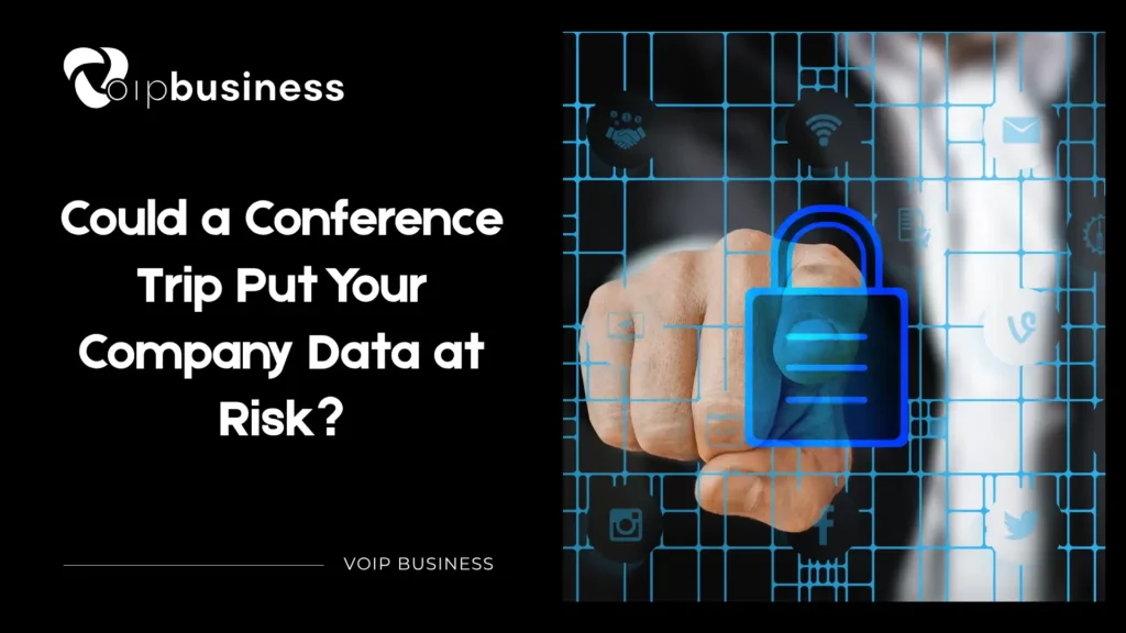 Could a Conference Trip Put Your Company Data at Risk